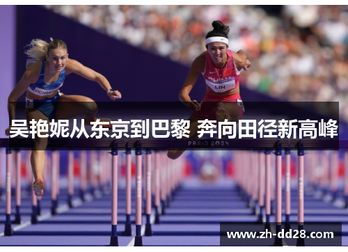 吴艳妮从东京到巴黎 奔向田径新高峰