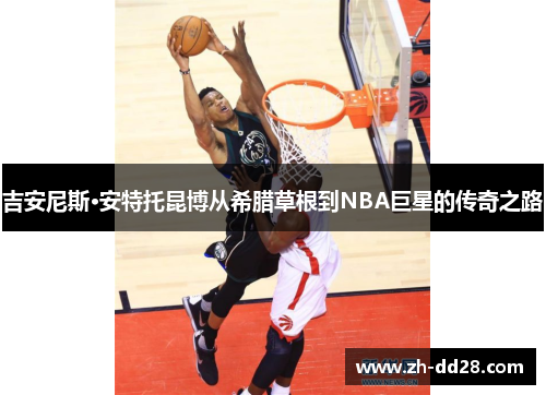 吉安尼斯·安特托昆博从希腊草根到NBA巨星的传奇之路